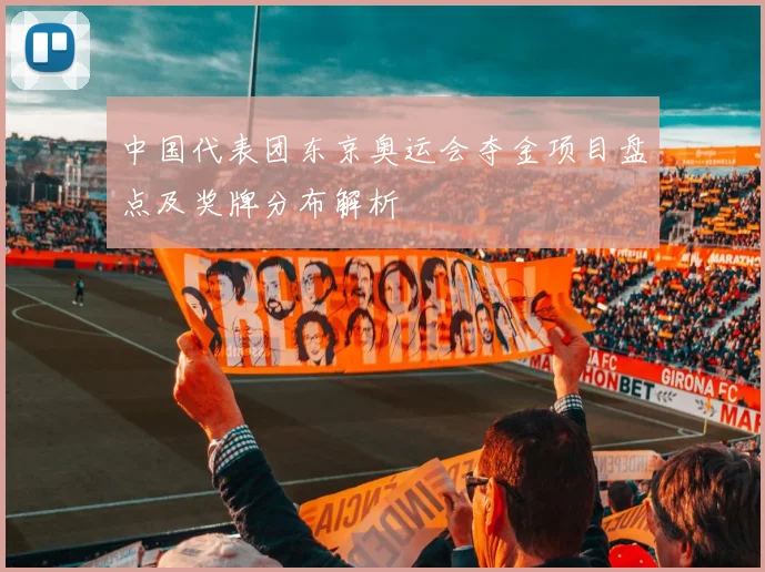 中国代表团东京奥运会夺金项目盘点及奖牌分布解析