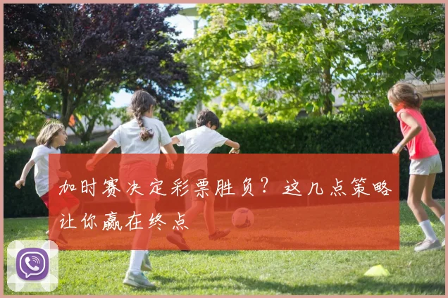 加时赛决定彩票胜负？这几点策略让你赢在终点