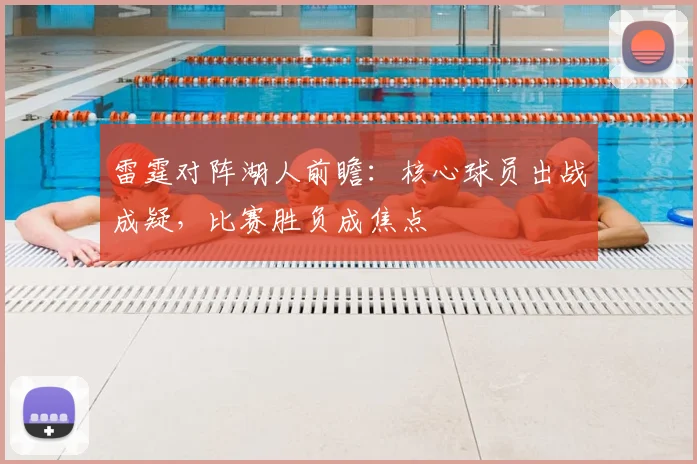 雷霆对阵湖人前瞻：核心球员出战成疑，比赛胜负成焦点