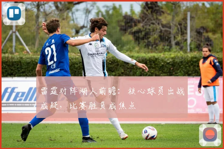 雷霆对阵湖人前瞻：核心球员出战成疑，比赛胜负成焦点