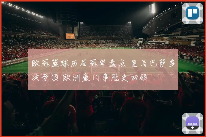 欧冠篮球历届冠军盘点 皇马巴萨多次登顶 欧洲豪门争冠史回顾