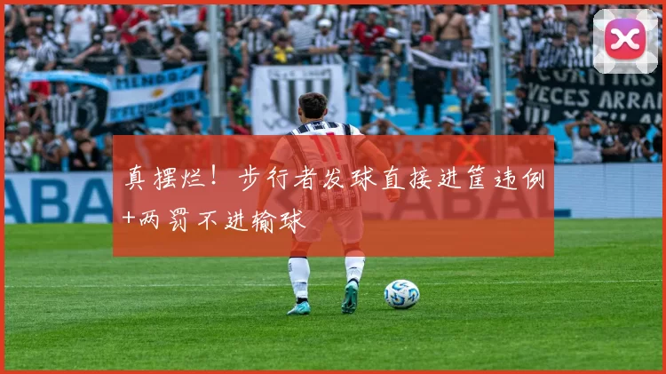 真摆烂！步行者发球直接进筐违例+两罚不进输球