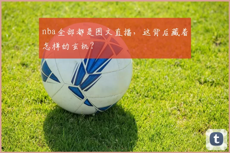 nba全部都是图文直播，这背后藏着怎样的玄机？