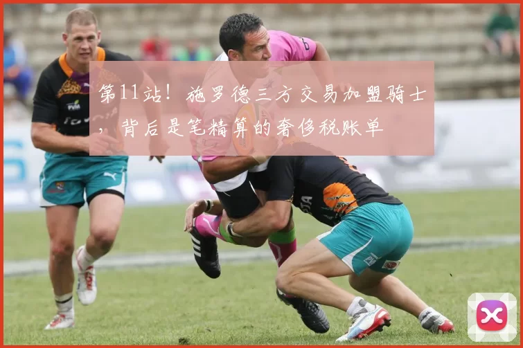 第11站！施罗德三方交易加盟骑士，背后是笔精算的奢侈税账单